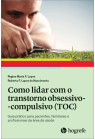 Como lidar com o transtorno obsessivo-compulsivo (TOC) Guia prático para pacientes, familiares e profissionais da área da saúde