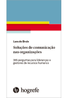 Soluções de comunicação nas organizações - 365 perguntas para lideranças e gestores de recursos humanos